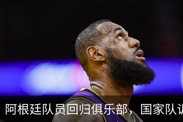 阿根廷队员回归俱乐部，国家队训练不停歇！